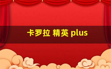 卡罗拉 精英 plus